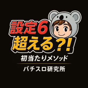 設定６超えを目指す初当たりメソッド